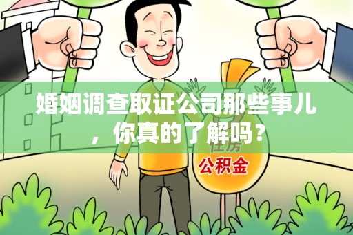 湖口婚姻调查取证公司那些事儿，你真的了解吗？