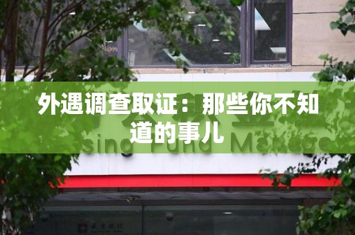 湖口外遇调查取证：那些你不知道的事儿