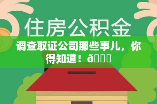 湖口调查取证公司那些事儿，你得知道！😎