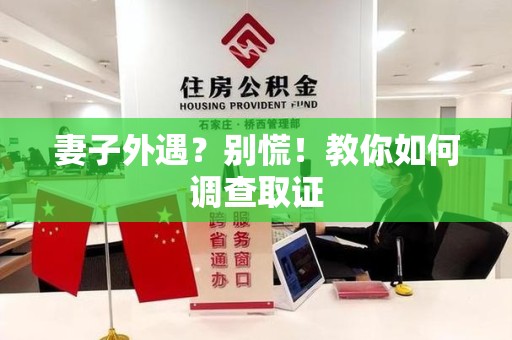湖口妻子外遇?别慌!教你如何调查取证 湖口妻子外遇?别慌!教你如何调查取证