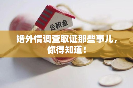湖口婚外情调查取证那些事儿，你得知道！