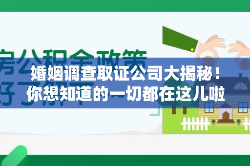 湖口婚姻调查取证公司大揭秘！你想知道的一切都在这儿啦😉