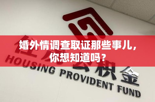 湖口婚外情调查取证那些事儿，你想知道吗？