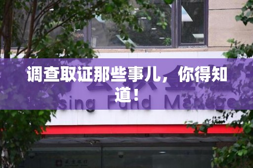 湖口调查取证那些事儿，你得知道！