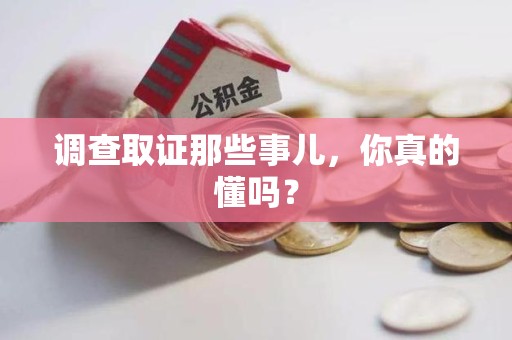 湖口调查取证那些事儿，你真的懂吗？