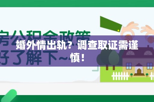 湖口婚外情出轨？调查取证需谨慎！
