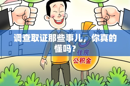 湖口调查取证那些事儿，你真的懂吗？