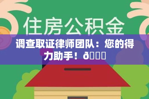 湖口调查取证律师团队：您的得力助手！😎
