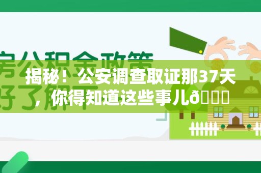 湖口揭秘！公安调查取证那37天，你得知道这些事儿😎