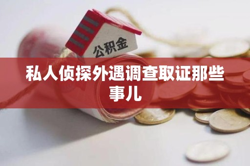 湖口私人侦探外遇调查取证那些事儿