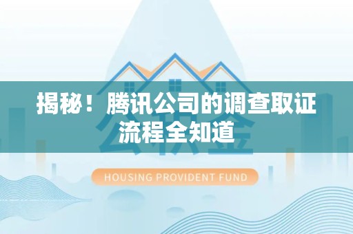 湖口揭秘！腾讯公司的调查取证流程全知道