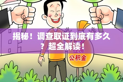湖口揭秘！调查取证到底有多久？超全解读！